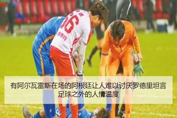 有阿尔瓦雷斯在场的阿根廷让人难以讨厌罗德里坦言足球之外的人情温度（Leyu）
