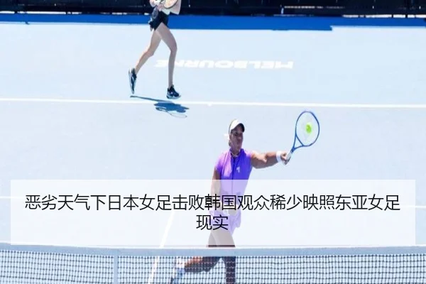 恶劣天气下日本女足击败韩国观众稀少映照东亚女足现实（Leyu）
